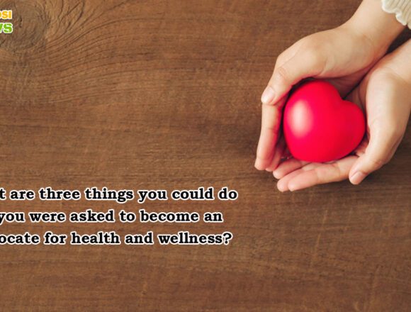 What-are-three-things-you-could-do-if-you-were-asked-to-become-an-advocate-for-health-and-wellness